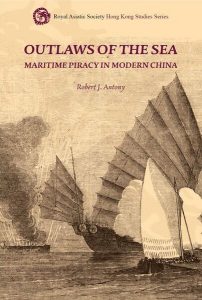 Outlaws of the Sea: Maritime Piracy in Modern China, Robert J Antony (HKU Press, November 2024) 