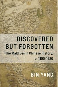  Discovered but Forgotten: The Maldives in Chinese History, c. 1100-1620, Bin Yang (Columbia University Press, December 2024) 
