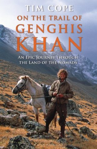 On the Trail of Genghis Khan: An Epic Journey Through the Land of the Nomads by Tim Cope