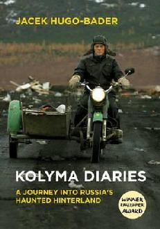 Kolyma Diaries: A Journey into Russia’s Haunted Hinterland by Jacek Hugo-Bader
