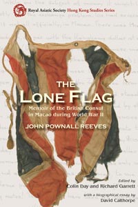 The Lone Flag: Memoir of the British Consul in Macau during World War II by John Pownall Reeves, edited by Colin Day and Richard Garrett