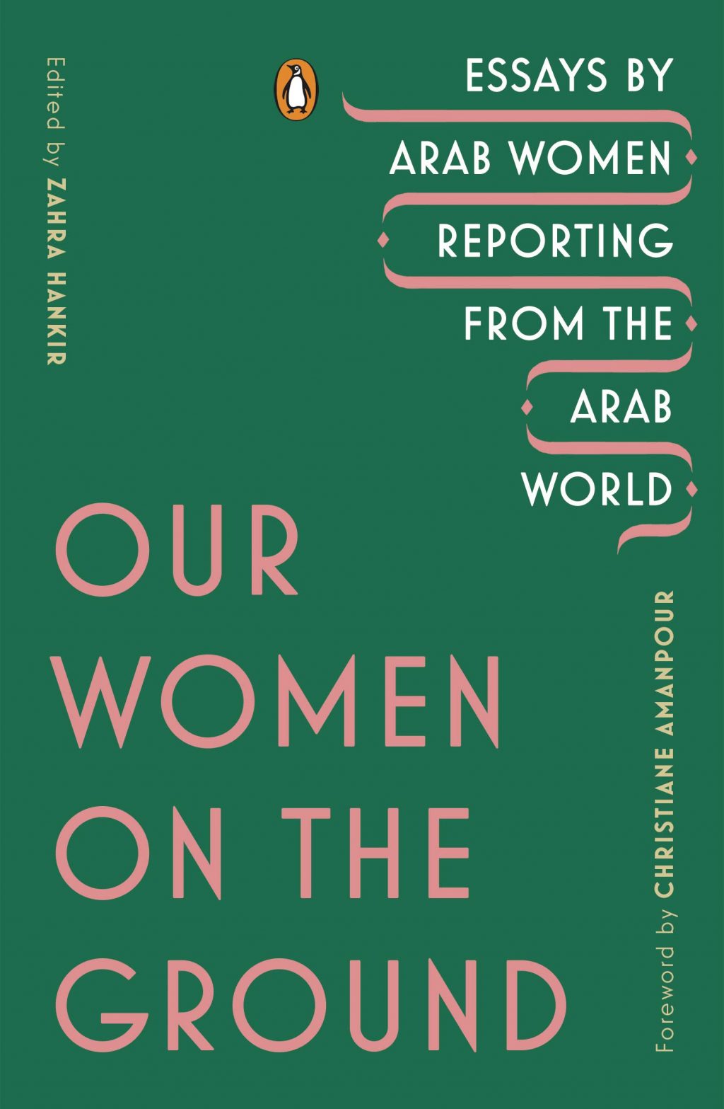 Our Women on the Ground: Essays by Arab Women Reporting from the Arab World, Zahra Hankir (ed) (Penguin, August 2019)